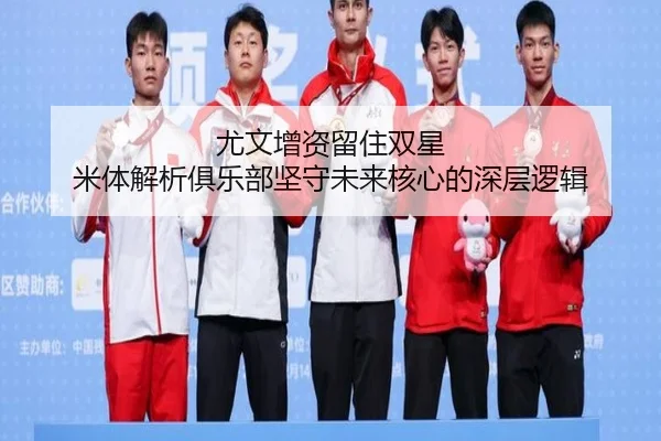 尤文增资留住双星 米体解析俱乐部坚守未来核心的深层逻辑（DUODUO28）